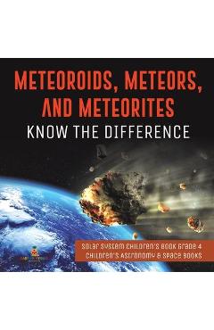 Meteoroids, Meteors, and Meteorites: Know the Difference - Solar System Children\'s Book Grade 4 - Children\'s Astronomy & Space Books - Baby Professor