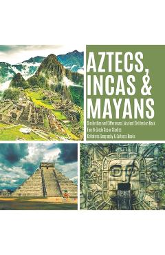 Aztecs, Incas & Mayans - Similarities and Differences - Ancient Civilization Book - Fourth Grade Social Studies - Children\'s Geography & Cultures Book - Baby Professor