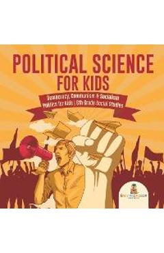 Political Science for Kids - Democracy, Communism & Socialism Politics for Kids 6th Grade Social Studies - Baby Professor