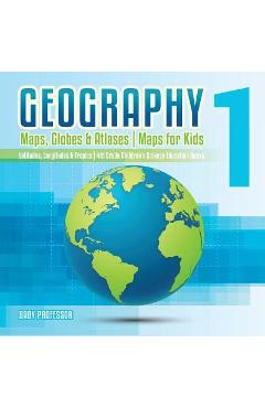 Geography 1 - Maps, Globes & Atlases - Maps for Kids - Latitudes, Longitudes & Tropics - 4th Grade Children\'s Science Education books - Baby Professor