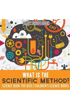 What is the Scientific Method? Science Book for Kids - Children\'s Science Books - Baby Professor