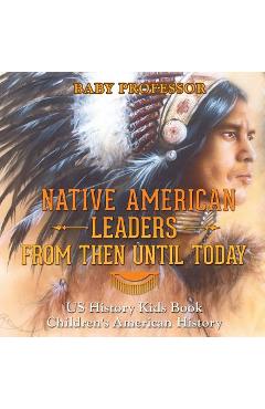 Native American Leaders From Then Until Today - US History Kids Book - Children\'s American History - Baby Professor