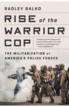 Rise of the Warrior Cop: The Militarization of America\'s Police Forces - Radley Balko