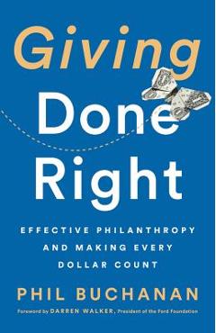 Giving Done Right: Effective Philanthropy and Making Every Dollar Count - Phil Buchanan