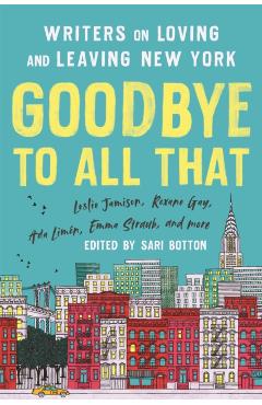 Goodbye to All That (Revised Edition): Writers on Loving and Leaving New York - Sari Botton