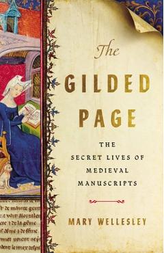 The Gilded Page: The Secret Lives of Medieval Manuscripts - Mary Wellesley