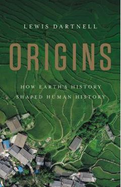 Origins: How Earth\'s History Shaped Human History - Lewis Dartnell