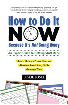 How to Do It Now Because It\'s Not Going Away: An Expert Guide to Getting Stuff Done - Leslie Josel