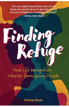 Finding Refuge: Real-Life Immigration Stories from Young People - Victorya Rouse