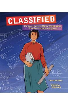 Classified: The Secret Career of Mary Golda Ross, Cherokee Aerospace Engineer - Traci Sorell