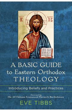 A Basic Guide to Eastern Orthodox Theology: Introducing Beliefs and Practices - Eve Tibbs
