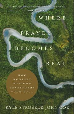 Where Prayer Becomes Real: How Honesty with God Transforms Your Soul - Kyle Strobel