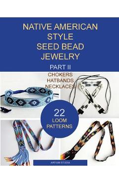 Native American Style Seed Bead Jewelry. Part II. Chokers, hatbands, necklaces: 22 loom patterns - Artium Studia