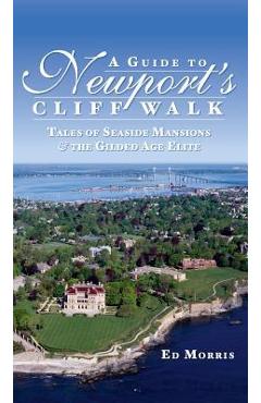 A Guide to Newport\'s Cliff Walk: Tales of Seaside Mansions & the Gilded Age Elite - Ed Morris