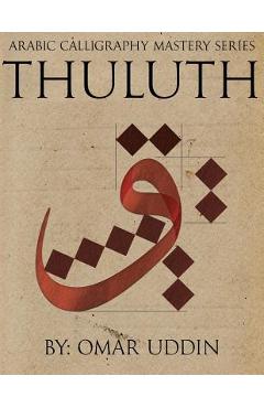 Arabic Calligraphy Mastery Series - THULUTH: A comprehensive step-by-step study of the Thuluth script - Omar N. Uddin
