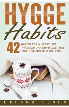 Hygge Habits: 42 Habits for a Happy Life through Danish Hygge that take Five Minutes or Less - Helena Olsen
