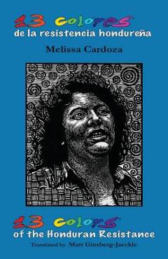 13 Colors of the Honduran Resistance: Trece colores de la resistencia hondure�a - Matt Ginsberg-jaeckle