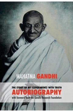 The Story of My Experiments with Truth: Mahatma Gandhi\'s Autobiography with a Foreword by the Gandhi Research Foundation - Mahadev Desai