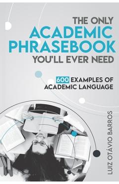 The Only Academic Phrasebook You\'ll Ever Need: 600 Examples of Academic Language - Luiz Otavio Barros