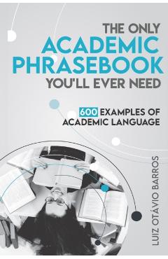 The Only Academic Phrasebook You'll Ever Need: 600 Examples of Academic Language - Luiz Otavio Barros