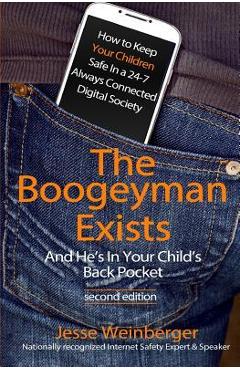 The Boogeyman Exists; And He\'s In Your Child\'s Back Pocket (2nd Edition): Internet Safety Tips & Technology Tips For Keeping Your Children Safe Online - Jesse Weinberger