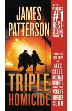 Triple Homicide: From the Case Files of Alex Cross, Michael Bennett, and the Women\'s Murder Club - James Patterson