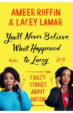 You\'ll Never Believe What Happened to Lacey: Crazy Stories about Racism - Amber Ruffin