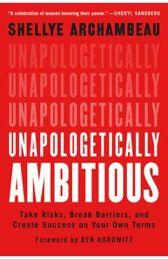Unapologetically Ambitious: Take Risks, Break Barriers, and Create Success on Your Own Terms - Shellye Archambeau