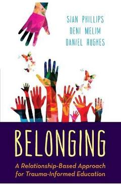 Belonging: a relationship-based approach for trauma-informed education - sian phillips