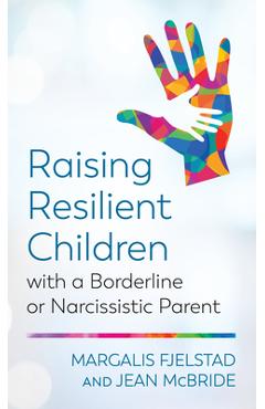 Raising Resilient Children with a Borderline or Narcissistic Parent - Margalis Fjelstad