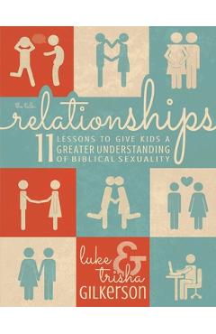 Relationships: 11 Lessons to Give Kids a Greater Understanding of Biblical Sexuality - Trisha Gilkerson