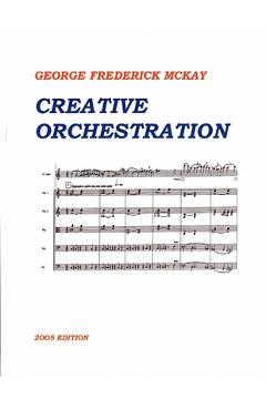 Creative Orchestration: A Project Method for Classes in Orchestration and Instrumentation - Frederick Leslie Mckay