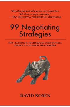 99 Negotiating Strategies: Tips, Tactics & Techniques Used by Wall Street\'s Toughest Dealmakers - David Rosen