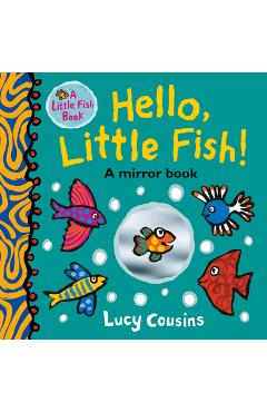 Hello, Little Fish!: A Mirror Book - Lucy Cousins