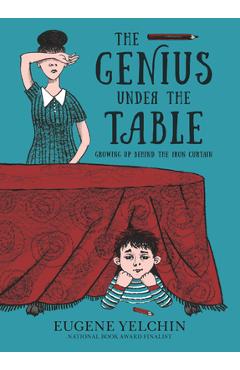 The Genius Under the Table: Growing Up Behind the Iron Curtain - Eugene Yelchin