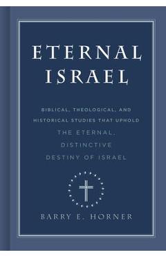 Eternal Israel: Biblical, Theological, and Historical Studies That Uphold the Eternal, Distinctive Destiny of Israel - Barry E. Horner
