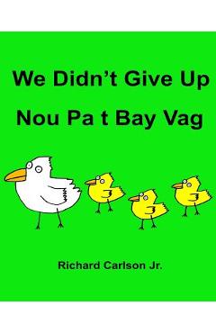 We Didn\'t Give Up Nou Pa t Bay Vag: Children\'s Picture Book English-Haitian Creole (Bilingual Edition) - Richard Carlson Jr