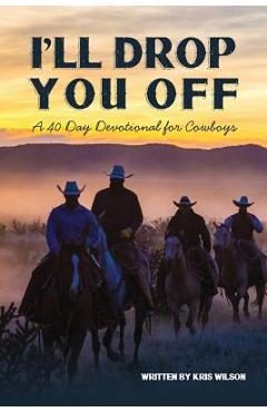 I\'ll Drop You Off: A 40-Day Devotional for Cowboys - Kris Wilson