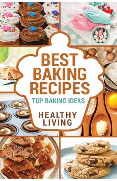 Best Baking Recipes: Baking Recipes - Baking Methods - Baking Cookbooks - Baking Bread - Baking Desserts - Baking Cookbook - Baking - Bakin - Carl Preston