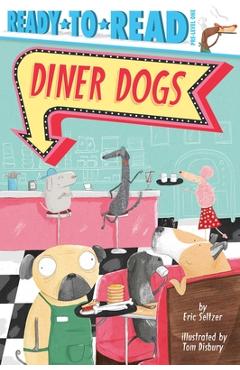 Diner Dogs: Ready-To-Read Pre-Level 1 - Eric Seltzer