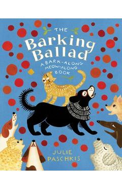 The Barking Ballad: A Bark-Along Meow-Along Book - Julie Paschkis