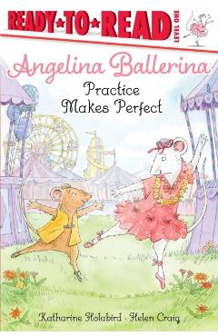 Angelina Ballerina Practice Makes Perfect - Katharine Holabird