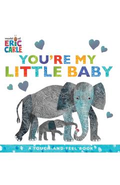 You're My Little Baby: A Touch-And-Feel Book - Eric Carle