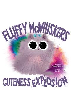 Fluffy McWhiskers Cuteness Explosion - Stephen W. Martin
