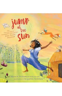 Jump at the Sun: The True Life Tale of Unstoppable Storycatcher Zora Neale Hurston - Alicia D. Williams