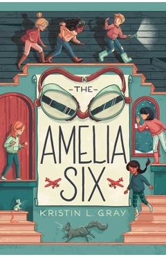 The Amelia Six: An Amelia Earhart Mystery - Kristin L. Gray