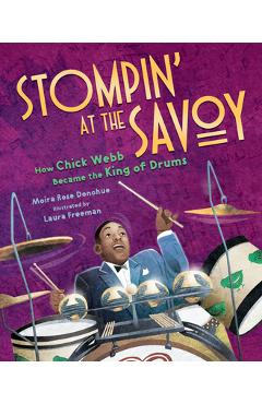 Stompin\' at the Savoy: How Chick Webb Became the King of Drums - Moira Rose Donohue