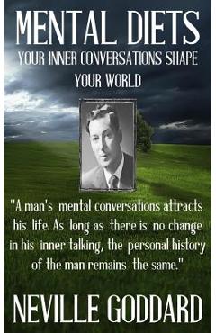 Neville Goddard: Mental Diets (How Your Inner Conversations Shape Your World) - Neville Goddard