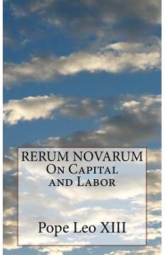 RERUM NOVARUM On Capital and Labor - Pope Leo Xiii