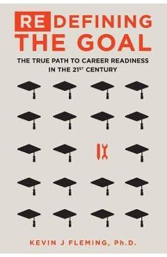(Re)Defining the Goal: The True Path to Career Readiness in the 21st Century - Kevin J. Fleming